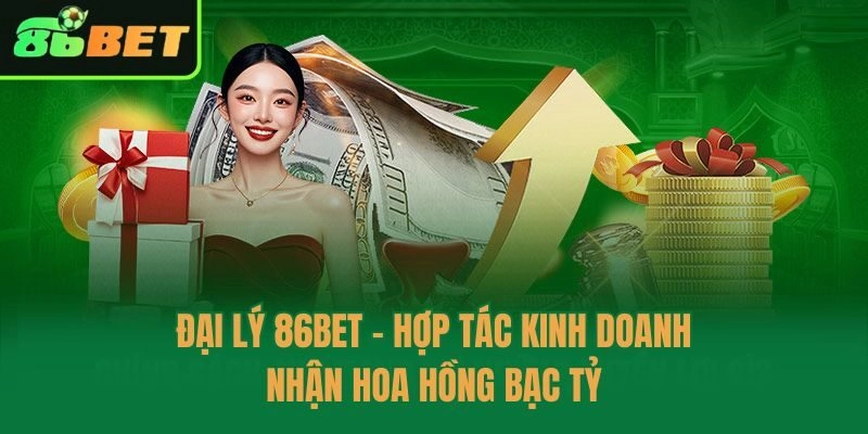 Đại Lý 86bet - Hợp Tác Kinh Doanh Nhận Hoa Hồng Bạc Tỷ