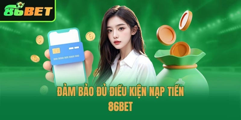 Đảm bảo đủ điều kiện nạp tiền 86bet