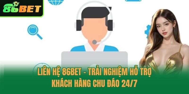 Liên Hệ 86bet - Trải Nghiệm Hỗ Trợ Khách Hàng Chu Đáo 24/7
