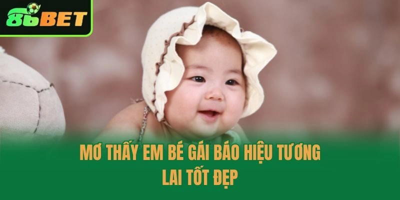 Mơ thấy em bé gái báo hiệu tương lai tốt đẹp